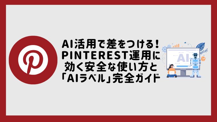 AI活用で差をつける！Pinterest運用に効く安全な使い方と「AIラベル」完全ガイド